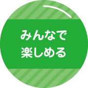 みんなで楽しめる